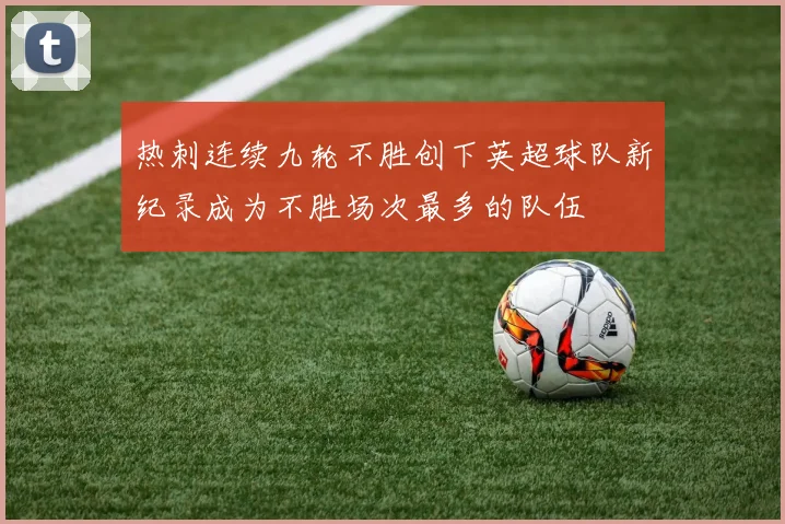 热刺连续九轮不胜创下英超球队新纪录成为不胜场次最多的队伍